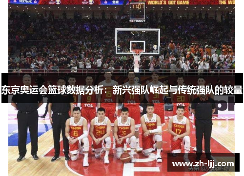 东京奥运会篮球数据分析：新兴强队崛起与传统强队的较量