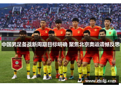 中国男足备战新周期目标明确 聚焦北京奥运遗憾反思