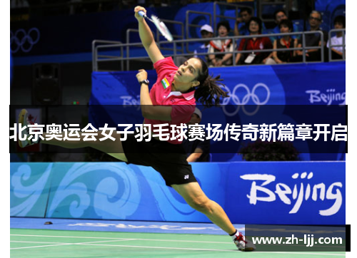北京奥运会女子羽毛球赛场传奇新篇章开启
